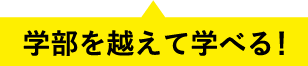 学部を越えて学べる!