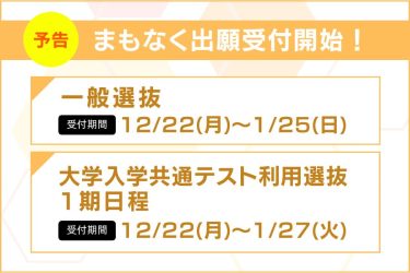 ＜入試＞「一般選抜」「大学入学共通テスト利用選抜（1期日程）」間もなく出願受付が開始します！